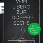 Vom Libero zur Doppelsechs – eine Taktikgeschichte des deutschen Fußballs